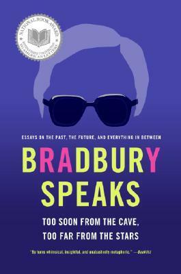 Bradbury Speaks: Too Soon from the Cave, Too Far from the Stars by Ray Bradbury