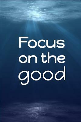 Focus on the Good by Jeremy James