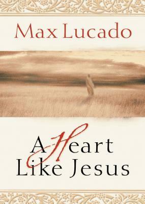 A Heart Like Jesus by Max Lucado