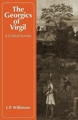 The Georgics of Virgil: A Critical Survey by L. P. Wilkinson