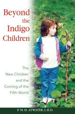 Beyond the Indigo Children: The New Children and the Coming of the Fifth World by P. M. H. Atwater