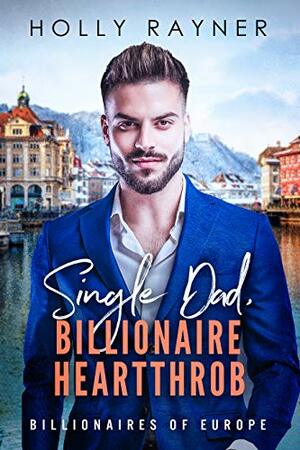 Single Dad, Billionaire Heartthrob by Holly Rayner