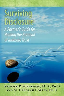 Surviving Disclosure: : A Partner's Guide for Healing the Betrayal of Intimate Trust by Jennifer P. Schneider M. D., M. Deborah Corley Ph. D.