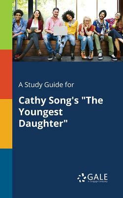 A Study Guide for Cathy Song's the Youngest Daughter by Cengage Learning Gale