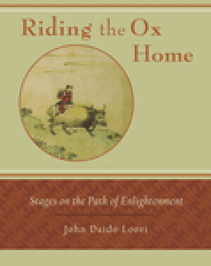 Riding the Ox Home: Stages on the Path of Enlightenment by John Daido Loori