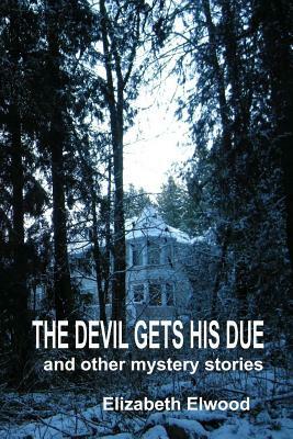 The Devil Gets His Due and Other Mystery Stories by Elizabeth Elwood