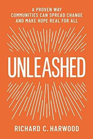 Unleashed: A Proven Way Communities Can Spread Change and Make Hope Real for All by Richard Harwood
