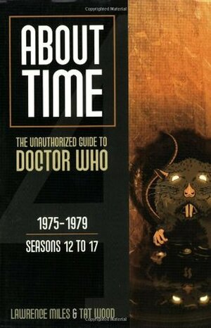 About Time 4: The Unauthorized Guide to Doctor Who by Tat Wood, Lawrence Miles