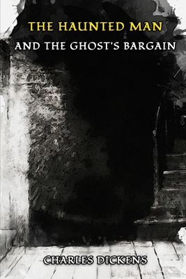 The Haunted Man and the Ghost's Bargain: Classic Book by CHARLES DICKENS with Original Illustration by Charles Dickens