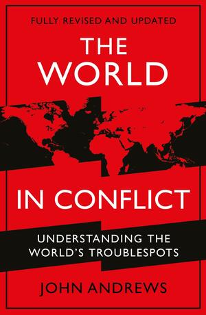 The World in Conflict: Understanding the world's troublespots by John Andrews