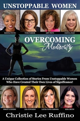 Overcoming Mediocrity - Unstoppable Women by Regina Young, Vicki Parker, Lisa Edwards