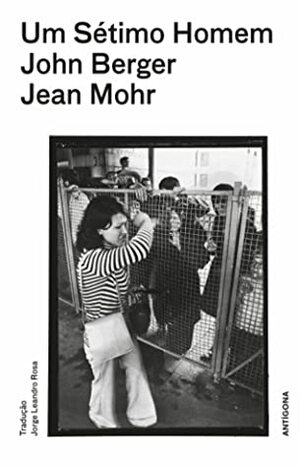 Um Sétimo Homem by Jean Mohr, John Berger, Jorge Leandro Rosa