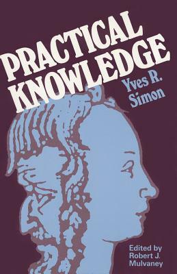 Practical Knowledge by Yves R. Simon