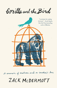 Gorilla and the Bird: A Memoir of Madness and a Mother's Love by Zack McDermott