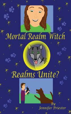 Mortal Realm Witch: Realms Unite? by Jennifer Priester