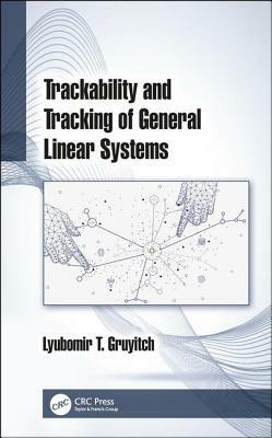 Trackability and Tracking of General Linear Systems by Lyubomir T. Gruyitch