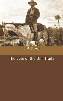 The Lure of the Dim Trails by B. M. Bower