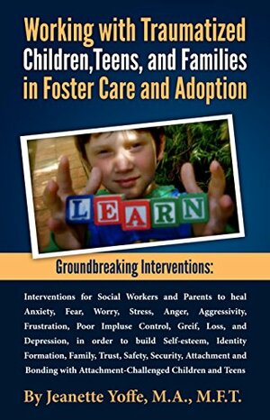 Groundbreaking Interventions: Working with Traumatized Children, Teens and Families in Foster Care and Adoption by Jeanette Yoffe