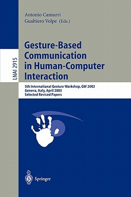 Gesture-Based Communication in Human-Computer Interaction: 5th International Gesture Workshop, GW 2003, Genova, Italy, April 15-17, 2003, Selected Rev by 