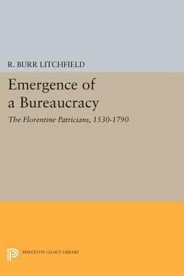 Emergence of a Bureaucracy: The Florentine Patricians, 1530-1790 by R. Burr Litchfield