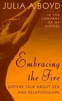 Embracing the Fire: Sisters Talk about Sex and Relationships by Julia A. Boyd