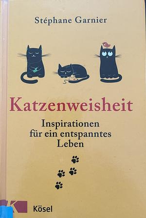 Katzenweisheit - Inspirationen für ein entspanntes Leben  by Stéphane Garnier