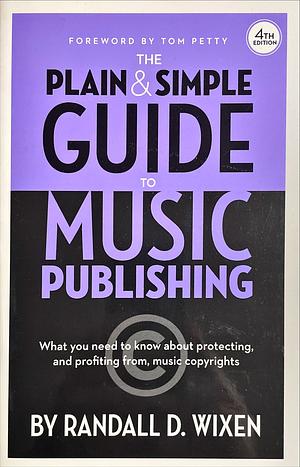 The Plain &amp; Simple Guide to Music Publishing by Randall D. Wixen