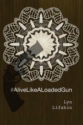 #AliveLikeALoadedGun by Lyn Lifshin