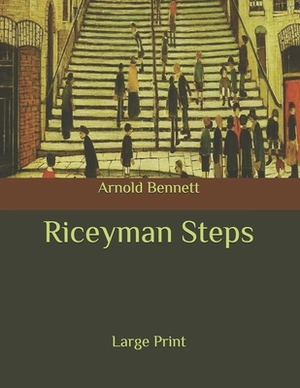 Riceyman Steps: Large Print by Arnold Bennett