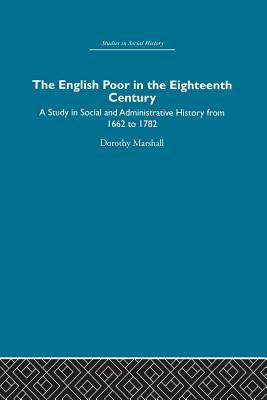 The English Poor in the Eighteenth Century: A Study in Social and Administrative History by Dorothy Marshall