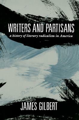Writers and Partisans: A History of Literary Radicalism in America by James Gilbert