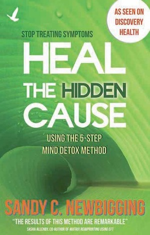 Heal the Hidden Cause: Using the 5-Step Mind Detox Method by Sasha Allenby, Sandy C. Newbigging