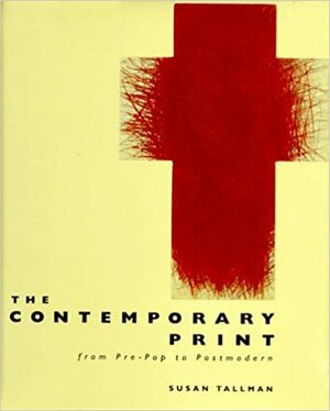 The Contemporary Print: From Pre-Pop to Postmodern by Susan Tallman