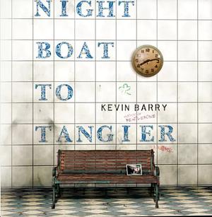 Night Boat to Tangier: A Novel by Kevin Barry, Kevin Barry