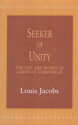 Seeker of Unity: The Life and Works of Aaron of Starosselje by Louis Jacobs