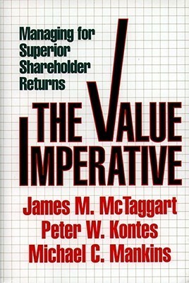 The Value Imperative: Managing for Superior Shareholder Returns by Michael C. Mankins, James M. Mctaggart, Peter W. Kontes