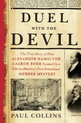 Duel with the Devil: The True Story of How Alexander Hamilton and Aaron Burr Teamed Up to Take on America's First Sensational Murder Mystery by Paul Collins