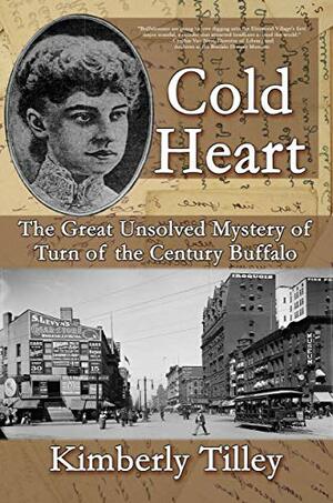 Cold Heart: The Great Unsolved Mystery of Turn of the Century Buffalo by Kimberly Tilley