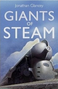 Giants of Steam: The Great Men and Machines of Railways' Golden Age by Jonathan Glancey