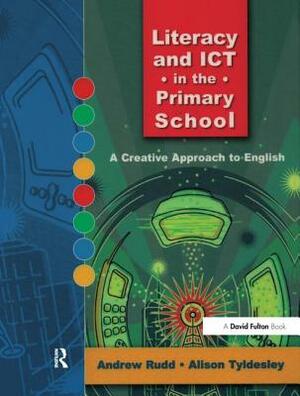 Literacy and Ict in the Primary School: A Creative Approach to English by Andrew Rudd