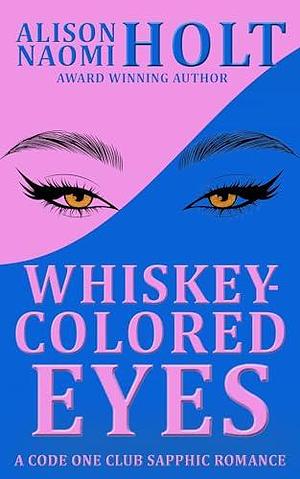 Whiskey-Colored Eyes by Alison Naomi Holt, Alison Naomi Holt