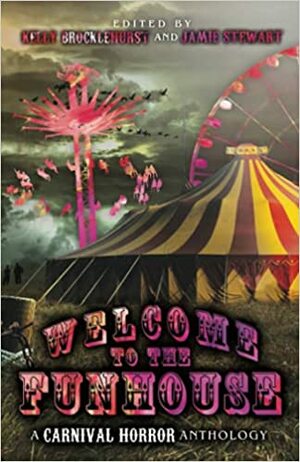 Welcome to the Funhouse: A Horror Anthology by Kelly Brocklehurst (editor), Jamie Stewart (editor), Roxie Voorhees