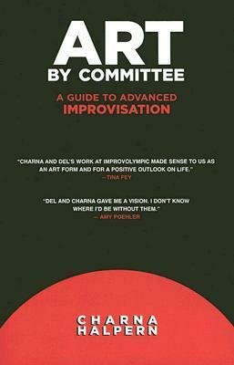 Art by Committee: A Guide to Advanced Improvisation by Charna Halpern