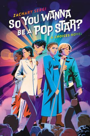 So You Wanna Be A Pop Star?: A Choices Novel by Zachary Sergi