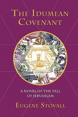 The Idumean Covenant: A Novel of the Fall of Jerusalem by Eugene Stovall