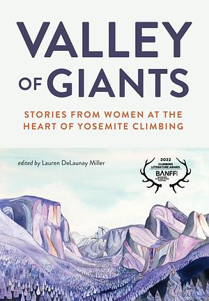 Valley of Giants: Stories from Women at the Heart of Yosemite Climbing by 