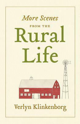 More Scenes from the Rural Life by Verlyn Klinkenborg