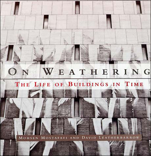 On Weathering: The Life of Buildings in Time by David Leatherbarrow, Mohsen Mostafavi