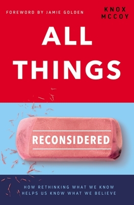 All Things Reconsidered: How Rethinking What We Know Helps Us Know What We Believe by Knox McCoy