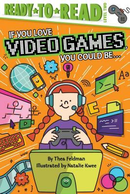 If You Love Video Games, You Could Be... by Thea Feldman
